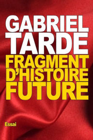 Title: Fragment d'histoire future, Author: Gabriel Tarde