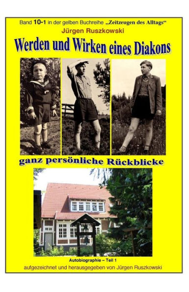 Werden und Wirken eines Diakons - ganz persoenliche Erinnerungen und Rueckblicke: Band 10-1 in der gelben Reihe "Zeitzeugen des Alltags" bei Juergen Ruszkowski