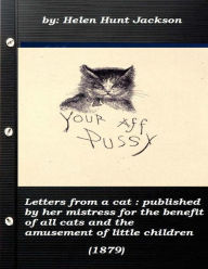 Title: Letters from a cat: published by her mistress for the benefit of all cats and t, Author: Helen Hunt Jackson