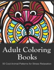 Title: Adult Coloring Books: 50 Cool Animal Patterns for Stress Relaxation: Ideal for Growups Stress Relieving: Men and Women with Pens, Pencils, Marks, Gel Pens..., Author: Adult Coloring Book Sets