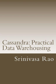 Title: Cassandra: Practical Data Warehousing: NoSQL Data Architecture and Modelling, Author: Srinivasa Rao