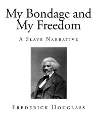 Title: My Bondage and My Freedom: A Slave Narrative, Author: Frederick Douglass