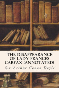 Title: The Disappearance of Lady Frances Carfax (annotated), Author: Arthur Conan Doyle