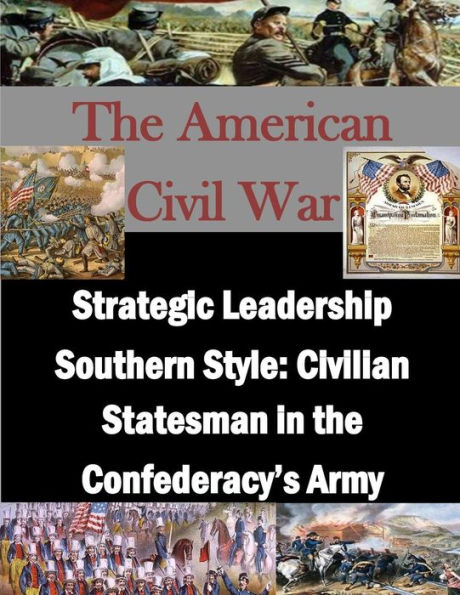 Strategic Leadership Southern Style: Civilian Statesman in the Confederacy's Army