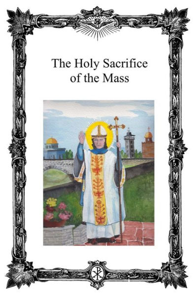 The Holy Sacrifice of the Mass: Saint Antoninus Catholic Mission