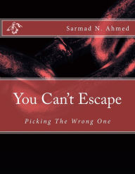 Title: You Can't Escape: Picking The Wrong One, Author: Sarmad Nazeef Ahmed
