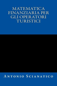 Title: Matematica finanziaria per gli operatori turistici, Author: Antonio Scianatico
