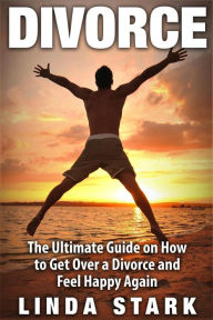 Title: Divorce: The Ultimate Guide on How to Get Over a Divorce and Feel Happy Again, Author: Linda Stark