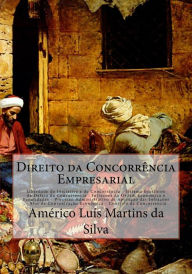 Title: Direito da Concorrencia Empresarial: Sistema Brasileiro de Defesa da Concorrencia - Infracoes da Ordem Economica e Penalidades - Controle da Concorrencia, Author: Americo Luis Martins Da Silva