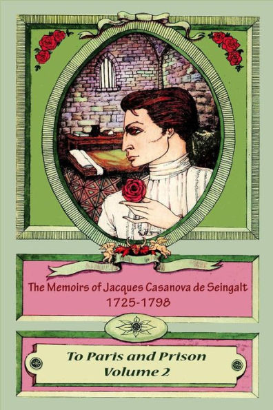 The Memoirs of Jacques Casanova de Seingalt 1725-1798 Volume 2 To Paris and Pri