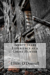 Title: Twenty Years' Experience as a Ghost Hunter, Author: Elliott O'Donnell