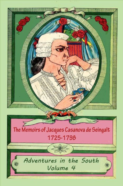 The Memoirs of Jacques Casanova de Seingalt 1725-1798 Volume 4 Adventures in th
