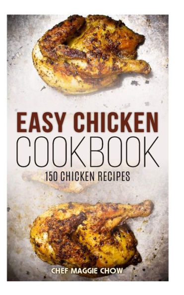 Easy Chicken Cookbook: 150 Chicken Recipes