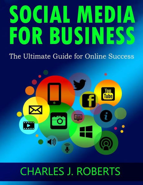 Social Media For Business: The Ultimate Guide for Online Success