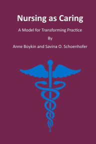 Title: Nursing as Caring: A Model for Transforming Practice, Author: Anne Boykin PhD MN