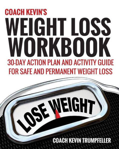 Coach Kevin's Weight Loss Workbook: 30-Day Action Plan and Activity Guide For Safe and Permanent Weight Loss
