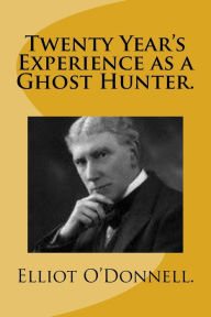 Title: Twenty Year's Experience as a Ghost Hunter., Author: Elliot O'Donnell