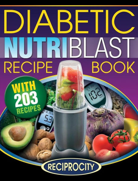 The Diabetic NutriBlast Recipe Book: 203 NutriBlast Diabetes Busting Ultra Low Carb Delicious and Optimally Nutritious Blast and Smoothie Recipe