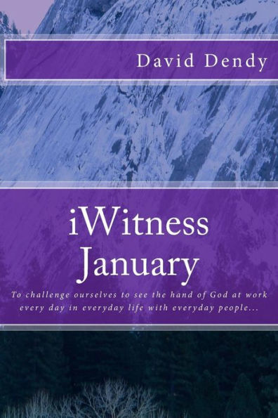 My January iWitness: To challenge ourselves to see the hand of God at work every day in everyday life with everyday people...