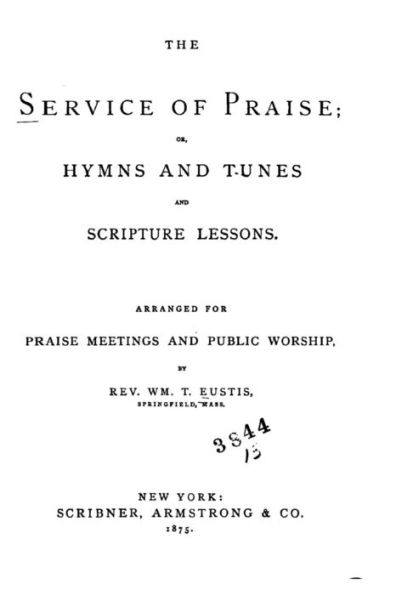 The Service of Praise, Or, Hymns and Tunes and Scripture Lessons