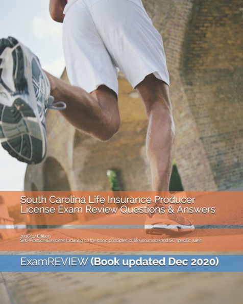 South Carolina Life Insurance Producer License Exam Review Questions & Answers 2016/17 Edition: Self-Practice Exercises focusing on the basic principles of life insurance and SC specific rules