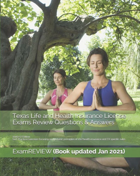 Texas Life and Health Insurance License Exams Review Questions & Answers 2016/17 Edition: Self-Practice Exercises focusing on the basic principles of life/health insurance and TX specific rules