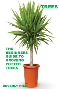 Title: Trees: The Beginners Guide To Growing Potted Trees, Author: Beverly Hill