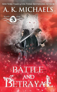 Title: The Black Rose Chronicles, Battle and Betrayal: Book 3, Author: A K Michaels