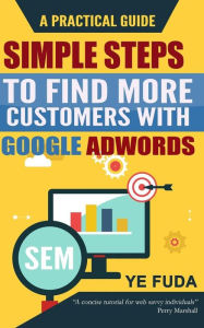 Title: Simple Steps To Find More Customers With Google Adwords: A PRACTICAL GUIDE, Endorsed by Perry Marshall, Author: Fuda Ye