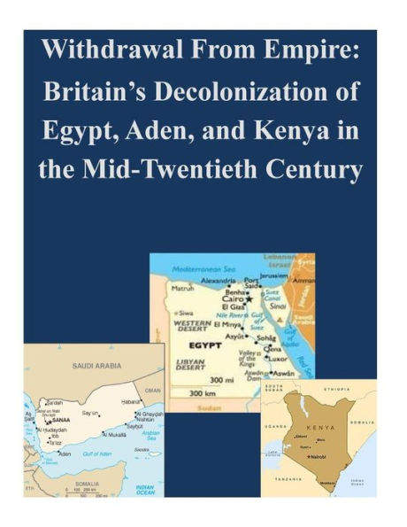 Withdrawal From Empire: Britain's Decolonization of Egypt, Aden, and Kenya in the Mid-Twentieth Century