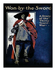 Title: Won by the sword; a tales of the Thirty Years' War. With twelve illus. by C.M. S, Author: G. A. Henty