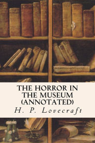 Title: The Horror in the Museum (annotated), Author: H. P. Lovecraft