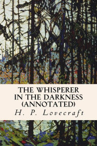 Title: The Whisperer in the Darkness (annotated), Author: H. P. Lovecraft