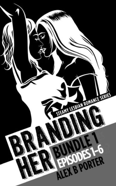 Branding Her: Bundle 1 Episodes 1-6: Steamy lesbian romance series: Steamy lesbian romance series