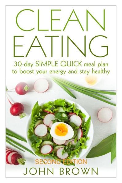 Clean Eating: 30-Day SIMPLE QUICK Meal Plan to Boost Your Energy and Stay Healthy