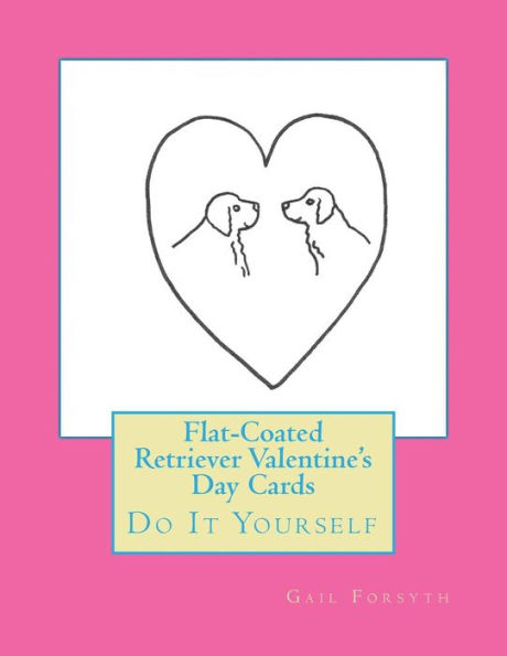 Flat-Coated Retriever Valentine's Day Cards: Do It Yourself