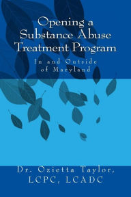 Title: Opening a Substance Abuse Treatment Program: In and Outside of Maryland, Author: Ozietta D Taylor