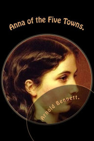 Title: Anna of the Five Towns., Author: Arnold Bennett