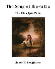 Title: The Song of Hiawatha: The 1855 Epic Poem, Author: Henry Wadsworth Longfellow