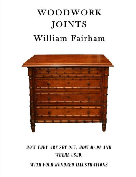 Woodwork Joints: How They Are Set Out, How Made and Where Used; With Four Hundred Illustrations