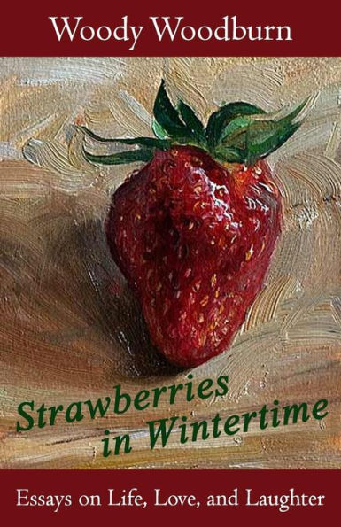 Strawberries in Wintertime: Essays on Life, Love, and Laughter