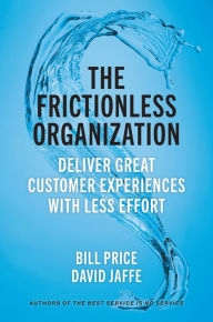 Title: The Frictionless Organization: Deliver Great Customer Experiences with Less Effort, Author: Bill Price