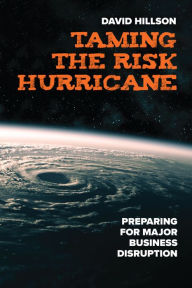 Title: Taming the Risk Hurricane: Preparing for Major Business Disruption, Author: David Hillson