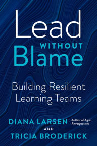 Title: Lead Without Blame: Building Resilient Learning Teams, Author: Diana Larsen