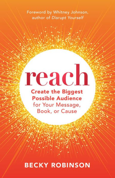 Reach: Create the Biggest Possible Audience for Your Message, Book, or Cause