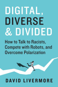 Electronics books pdf download Digital, Diverse & Divided: How to Talk to Racists, Compete With Robots, and Overcome Polarization