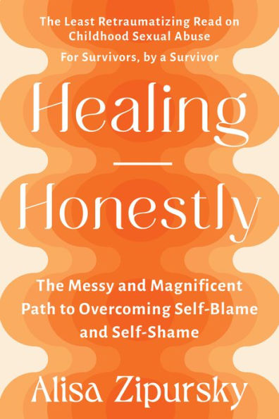 Healing Honestly: The Messy and Magnificent Path to Overcoming Self-Blame Self-Shame