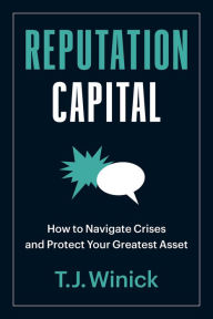 Title: Reputation Capital: How to Navigate Crises and Protect your Greatest Asset, Author: T.J. Winick