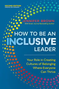 Title: How to Be an Inclusive Leader, Second Edition: Your Role in Creating Cultures of Belonging Where Everyone Can Thrive, Author: Jennifer Brown
