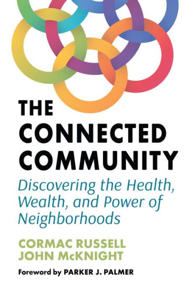 The Connected Community: Discovering the Health, Wealth, and Power of Neighborhoods